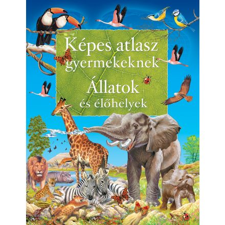 Képes atlasz gyermekeknek - Állatok és élőhelyek